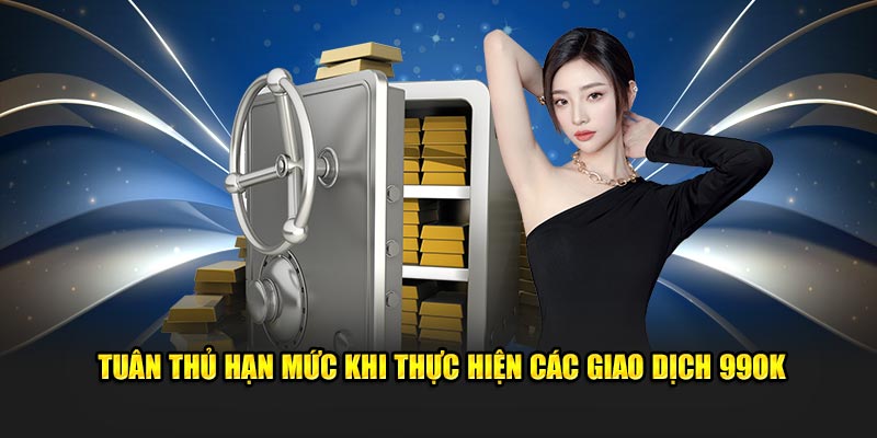Tuân thủ hạn mức khi thực hiện các giao dịch 99OK